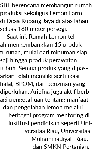 SBT berencana membangun rumah produksi sekaligus Lemon Farm di Desa Kubang Jaya di atas lahan seluas 180 meter perseg...