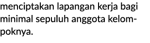 menciptakan lapangan kerja bagi minimal sepuluh anggota kelompoknya. 