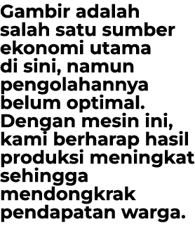 Gambir adalah salah satu sumber ekonomi utama di sini, namun pengolahannya belum optimal. Dengan mesin ini, kami berh...