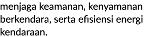 menjaga keamanan, kenyamanan berkendara, serta efisiensi energi kendaraan. 